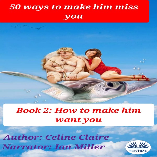 50 Ways To Make Him Miss You - 2 - How To Make Him Want You scrisă de Celine Claire și narată de Ian A Miller 