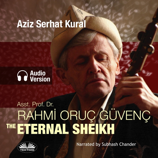 Asst. Prof. Dr. Rahmi Oruc Guvenc - The Eternal Sheikh scrisă de Aziz Serhat Kural și narată de Subhash Chander 