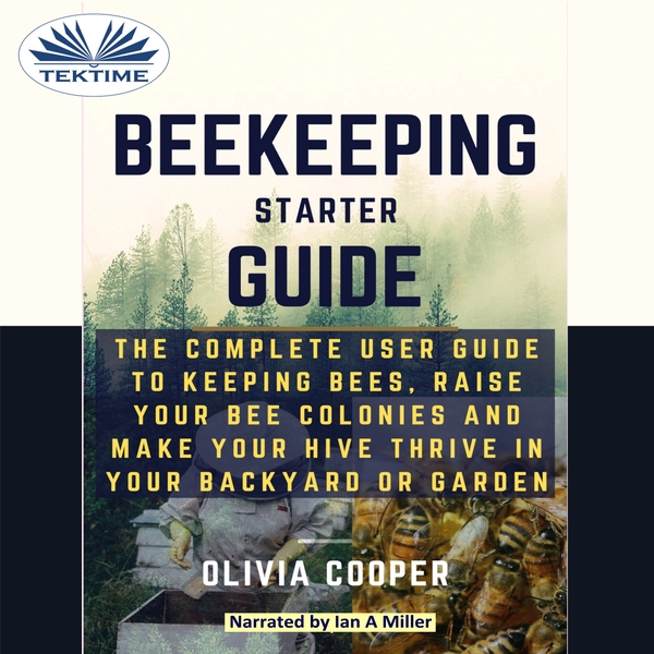 Beekeeping Starter Guide - The Complete User Guide To Keeping Bees, Raise Your Bee Colonies And Make Your Hive Thrive scrisă de Olivia Cooper și narată de Ian A Miller 