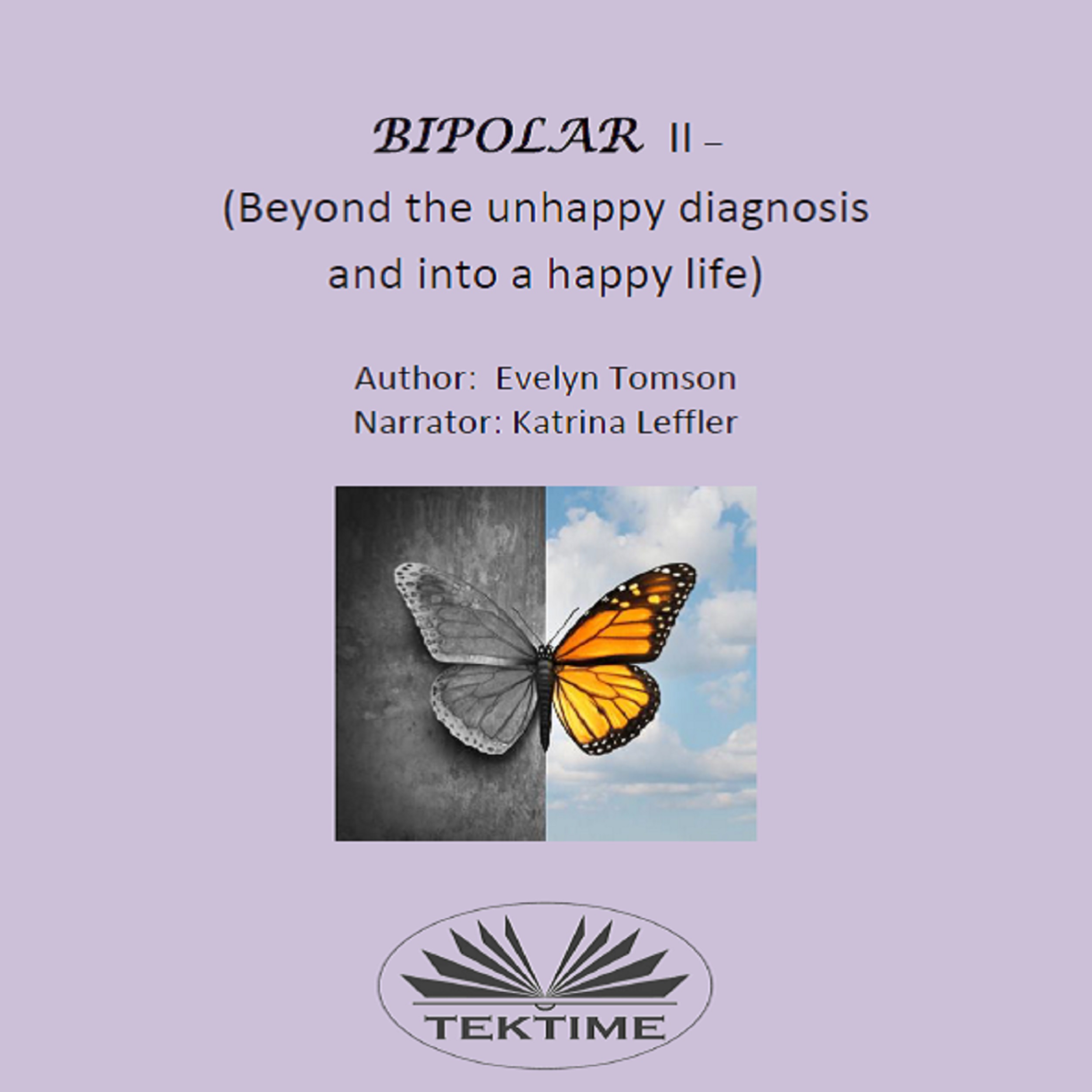 Bipolar II - (Beyond The Unhappy Diagnosis And Into A Happy Life) written by Evelyn Tomson and narrated by Katrina Leffler 