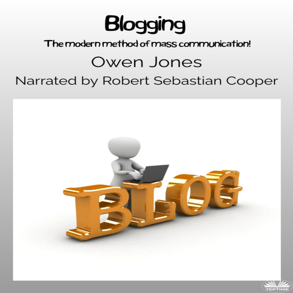 Blogging - The Modern Method Of Mass Communication! written by Owen Jones and narrated by Robert Sebastian Cooper 