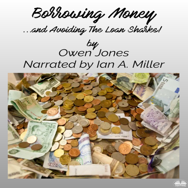 Borrowing Money - ... and Avoiding The Loan Sharks! written by Owen Jones and narrated by Ian A Miller 