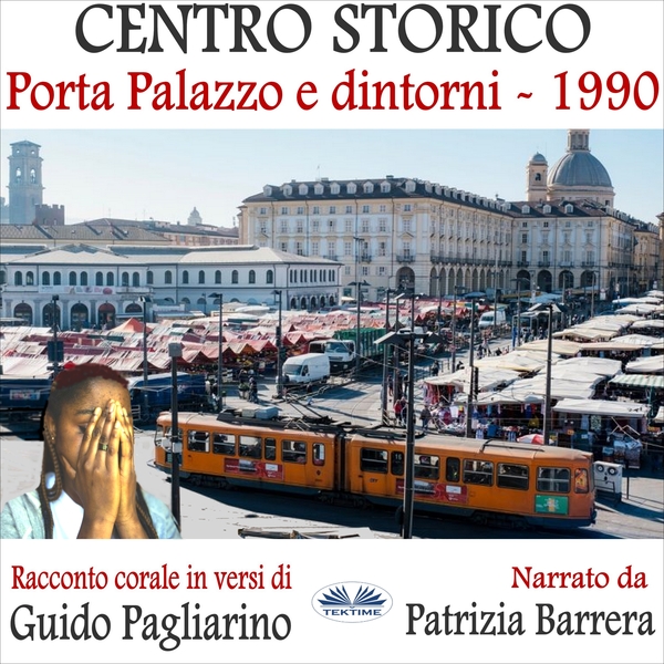 Centro Storico - Porta Palazzo E Dintorni 1990 - Racconto Corale In Versi written by Guido Pagliarino and narrated by Patrizia Barrera 