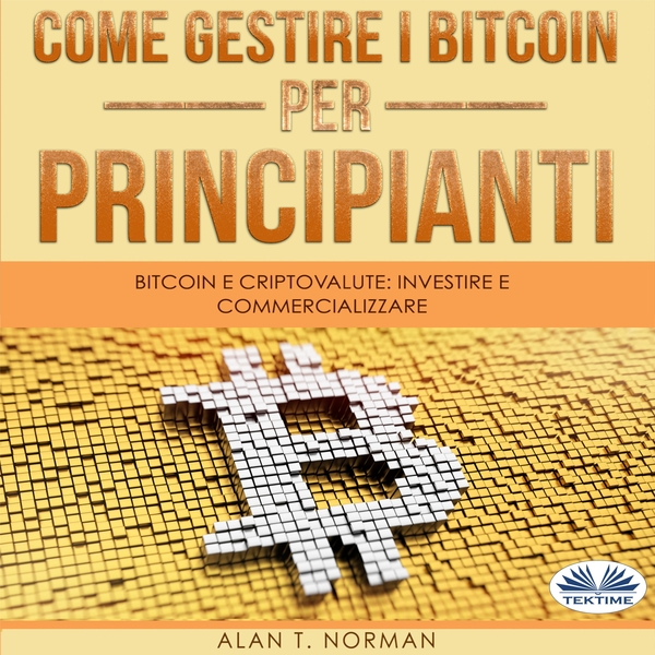Come Gestire I Bitcoin - Per Principianti-Bitcoin E Criptovalute: Investire E Commercializzare written by Alan T. Norman and narrated by Fabio Giua 