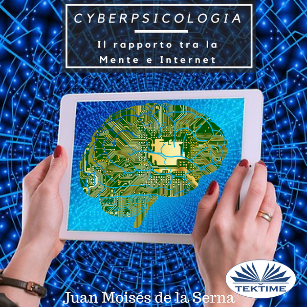 Cyberpsicologia - Il Rapporto Tra La Mente E Internet scrisă de Juan Moisés de la Serna și narată de Sonia Di Lecce 