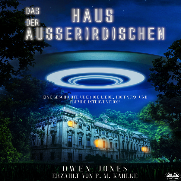 Das Haus Der Ausserirdischen - Eine Geschichte Über Die Liebe, Hoffnung Und Fremde Intervention! written by Owen Jones and narrated by Petra M Kahlke 