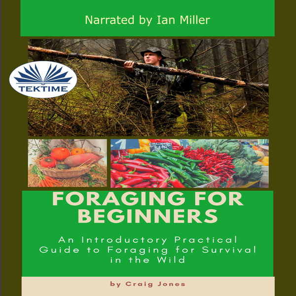 Foraging For Beginners - A Practical Guide To Foraging For Survival In The Wild written by Craig Jones and narrated by Ian A Miller 
