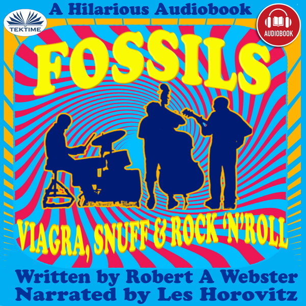 Fossils - Viagra, Snuff And Rock'N'Roll written by Robert A Webster and narrated by Les Horovitz 