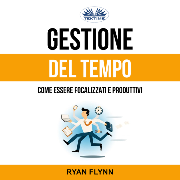 Gestione Del Tempo: Come Essere Focalizzati E Produttivi scrisă de Ryan Flynn și narată de Maurizio Mosetti 