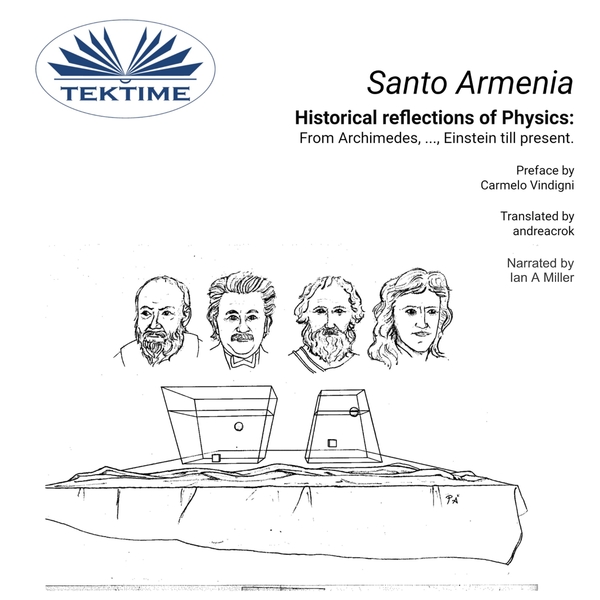 Historical Reflections Of Physics: From Archimedes, ..., Einstein Till Present scrisă de Santo Armenia și narată de Ian A Miller 