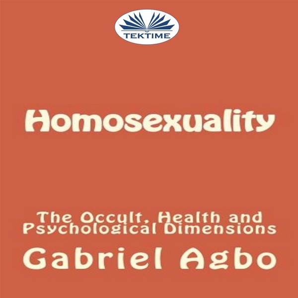 Homosexuality: The Occult, Health And Psychological Dimensions scrisă de Gabriel Agbo și narată de Roy Wells 