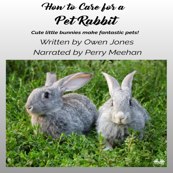 How To Care For A Pet Rabbit - Cute Little Bunnies Make Fantastic Pets! written by Owen Jones and narrated by Uncle Perry 