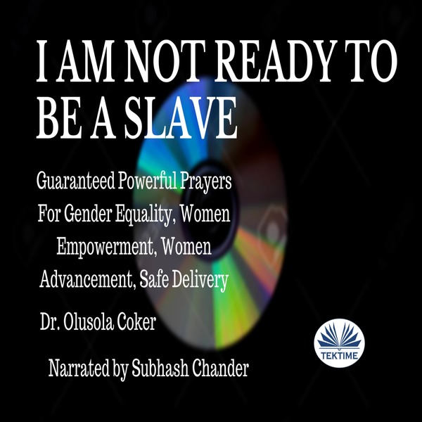 I Am Not Ready To Be A Slave - Guaranteed Powerful Prayers For Gender Equality, Women Empowerment, Women Advancement, Safe Delivery scrisă de Olusola Coker și narată de Subhash Chander 