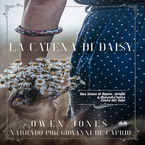 La Catena Di Daisy - Una Storia Di Amore, Intrighi E Malavita Nella Costa Del Sole written by Owen Jones and narrated by Gio DeCaprio 
