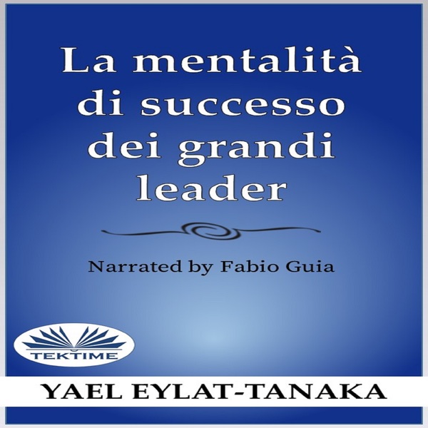 La Mentalità Di Successo Dei Grandi Leader - Non È Il Denaro written by Yael Eylat-Tanaka and narrated by Fabio Giua 