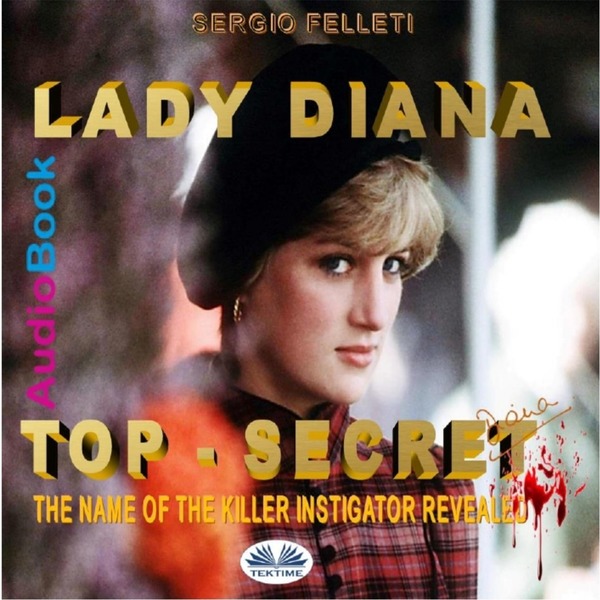 Lady Diana - Top Secret - The Name Of The Killer Instigator Revealed. written by Sergio Felleti and narrated by Ian A Miller 