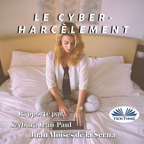 Le Cyber-Harcèlement - Lorsque Le Harceleur S'Introduit Dans Votre Ordinateur scrisă de Juan Moisés de la Serna și narată de Szybura Jean-Paul 