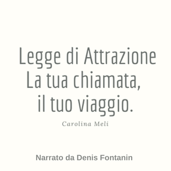 Legge Di Attrazione - La Tua Chiamata, Il Tuo Viaggio scrisă de Carolina Meli și narată de Denis Fontanin 