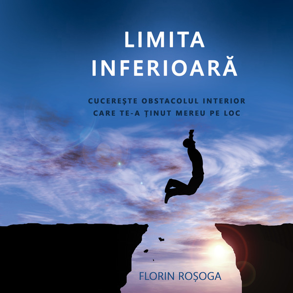 Limita inferioară: Cucerește Obstacolul Interior Care te-a Ținut Mereu pe Loc written by Florin Roșoga and narrated by Florin Roșoga 