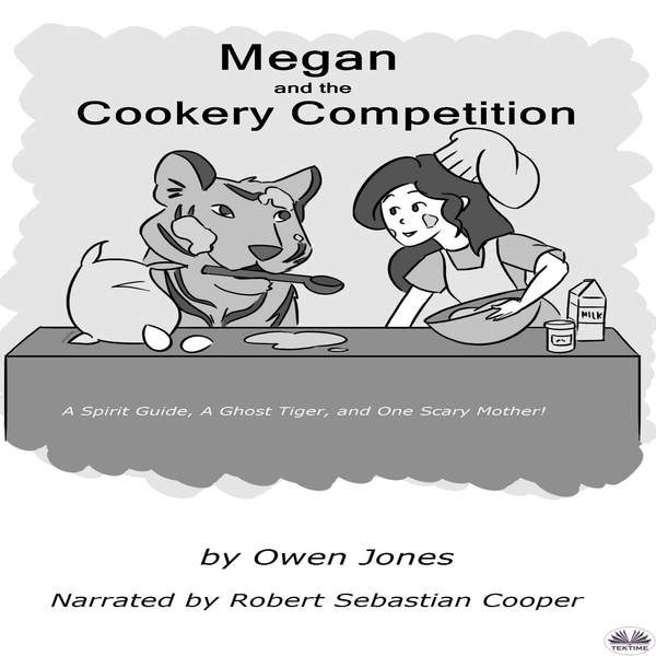 Megan And The Cookery Competition - A Spirit Guide, A Ghost Tiger And One Scary Mother! written by Owen Jones and narrated by Robert Sebastian Cooper 