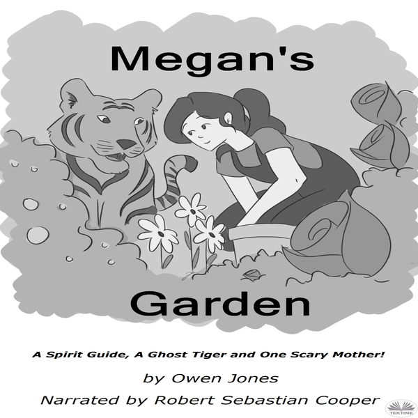 Megan's Garden - A Spirit Guide, A Ghost Tiger And One Scary Mother! written by Owen Jones and narrated by Robert Sebastian Cooper 