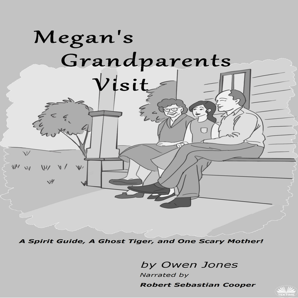 Megan's Grandparents Visit - A Spirit Guide, A Ghost Tiger And One Scary Mother! written by Owen Jones and narrated by Robert Sebastian Cooper 