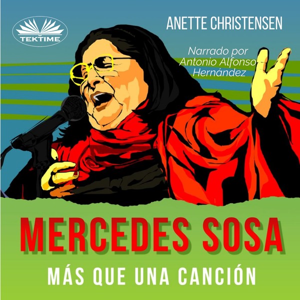Mercedes Sosa - Más Que Una Canción-Un Homenaje A “La Negra”, La Voz De Latinoamérica (1935 – 2009) written by Anette Christensen and narrated by Antonio Alfonso Hernández 