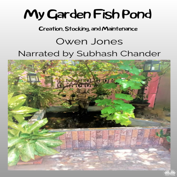 My Garden Fish Pond - Creation, Stocking, And Maintenance scrisă de Owen Jones și narată de Subhash Chander 