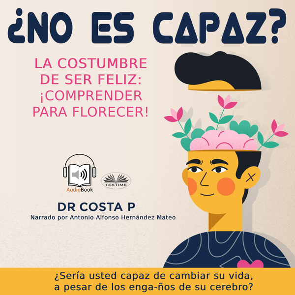 ¿No Es Capaz? La Costumbre De Ser Feliz: ¡Comprender Para Florecer! scrisă de Dr. Costa P și narată de Antonio Alfonso Hernández 