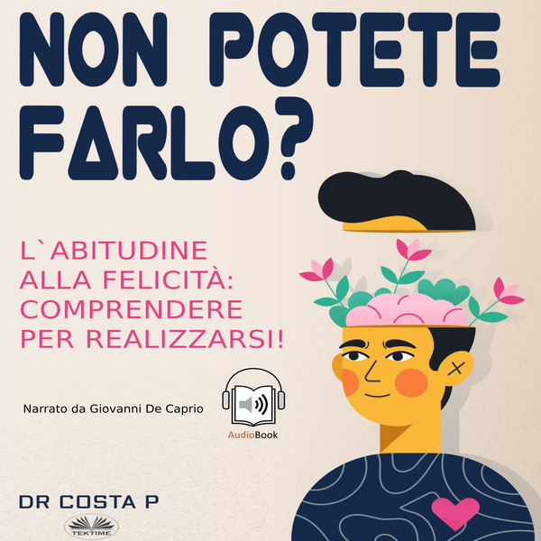 Non Potete Farlo? L'Abitudine Alla Felicità: Comprendere Per Realizzarsi! written by Dr. Costa P and narrated by Gio DeCaprio 
