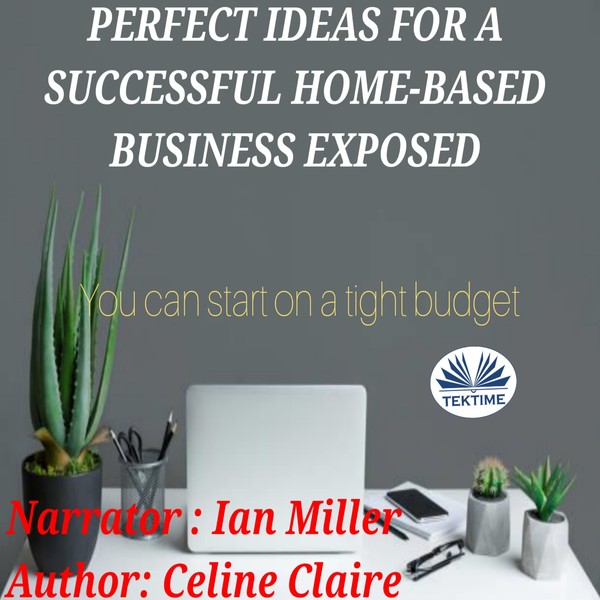 Perfect Ideas For A Successful Home-Based Business Exposed - You Can Start On A Tight Budget written by Celine Claire and narrated by Ian A Miller 