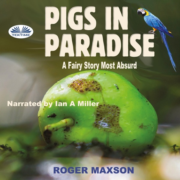 Pigs In Paradise - A Fairy Story Most Absurd scrisă de Roger Maxson și narată de Ian A Miller 