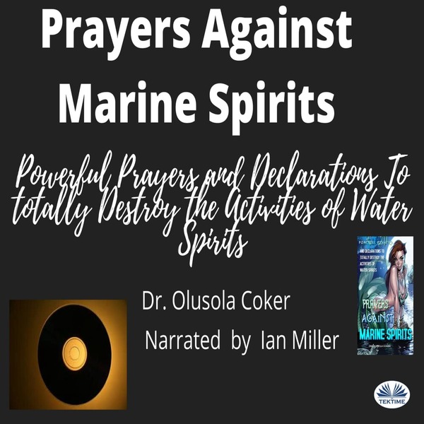 Prayers Against Marine Spirits - Powerful Prayers And Declarations To Totally Destroy The Activities Of Water Spirits scrisă de Olusola Coker și narată de Ian A Miller 