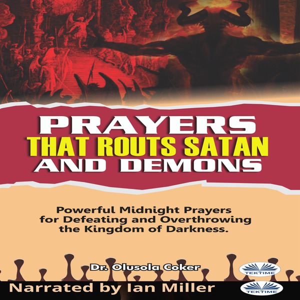 Prayers That Routs Satan And Demons - Powerful Midnight Prayers For Defeating And Overthrowing The Kingdom Of Darkness. scrisă de Olusola Coker și narată de Ian A Miller 