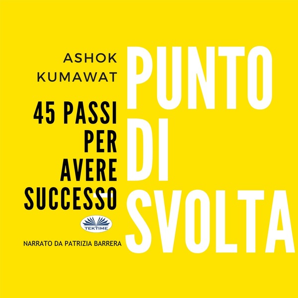 Punto Di Svolta - 45 Passi Per Avere Successo written by Ashok Kumawat and narrated by Patrizia Barrera 