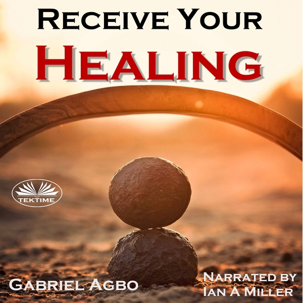 Receive Your Healing scrisă de Gabriel Agbo și narată de Ian A Miller 