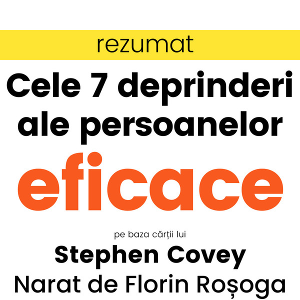Rezumat - Cele 7 Deprinderi ale Persoanelor Eficace written by Stephen Covey and narrated by Florin Roșoga 