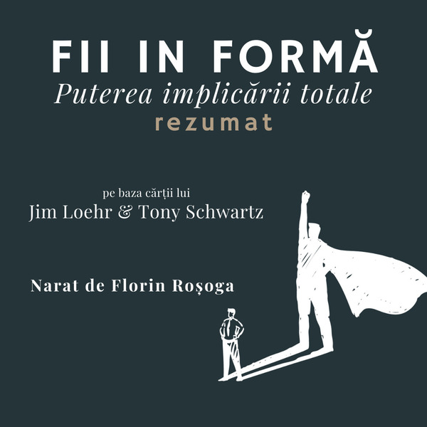 Rezumat - Fii in formă: Puterea implicării totale written by Tony Schwartz  Jim Loehr and narrated by Florin Roșoga 