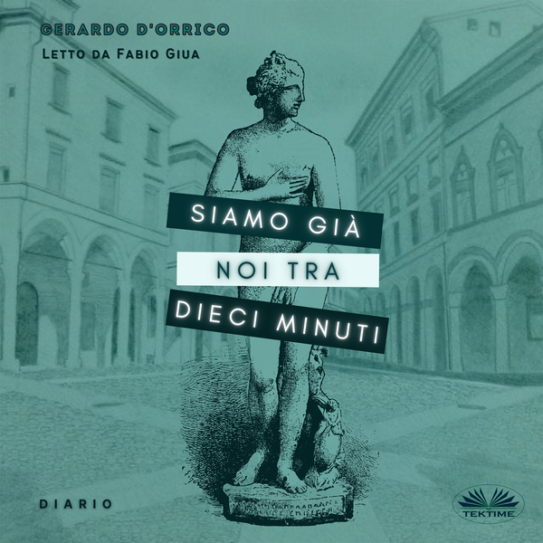 Siamo Già Noi Tra Dieci Minuti - Diario scrisă de Gerardo D'Orrico și narată de Fabio Giua 
