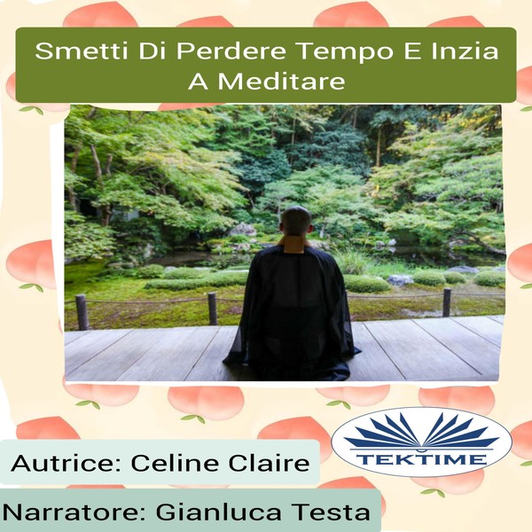 Smetti Di Perdere Tempo E Inizia A Meditare written by Celine Claire and narrated by Gianluca Testa 