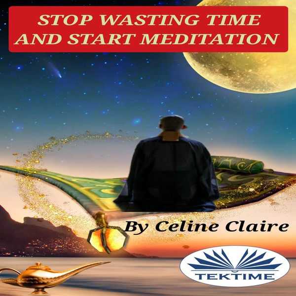 Stop Wasting Time And Start Meditation written by Celine Claire and narrated by Subhash Chander 