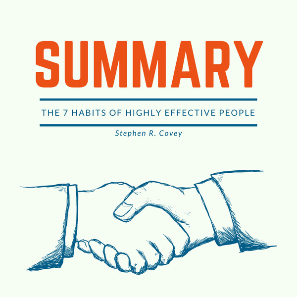 Summary - The 7 Habits of Highly Effective People written by Stephen Covey and narrated by Matthew Olly 