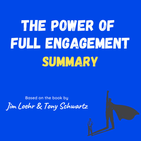 Summary - The Power of Full Engagement: Managing Energy, Not Time, is the Key to High Performance and Personal Renewal written by Tony Schwartz  Jim Loehr and narrated by Matthew Olly 
