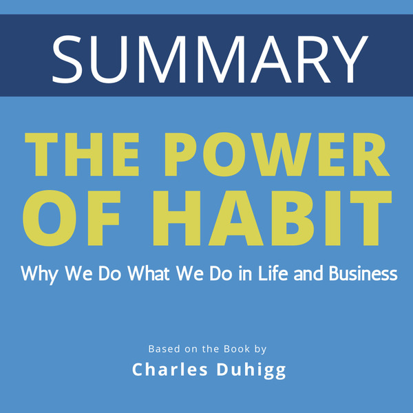 Summary - The Power of Habit: Why We Do What We Do in Life and Business written by Charles Duhigg and narrated by Matthew Olly 