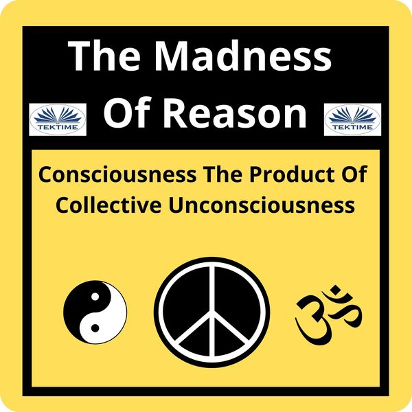 The Madness Of Reason. Consciousness The Product Of Collective Unconsciousness written by Davide Appi and narrated by Sandra Ouellet 