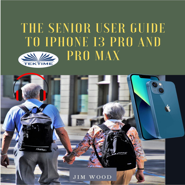 The Senior User Guide To IPhone 13 Pro And Pro Max - The Complete Step-By-Step Manual To Master And Discover All Apple IPhone 13 Pro And Pro Max written by Jim Wood and narrated by Ian A Miller 