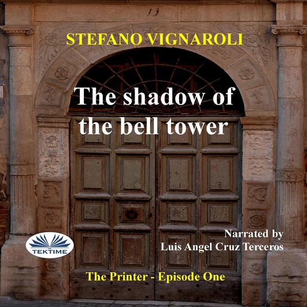 The Shadow Of The Bell Tower - The Printer - Episode One written by Stefano Vignaroli and narrated by Luis Cruz 