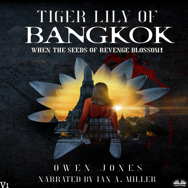 Tiger Lily Of Bangkok - When The Seeds Of Revenge Blossom! scrisă de Owen Jones și narată de Ian A Miller 