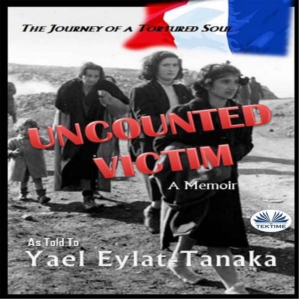 Uncounted Victim - The Journey Of A Tortured Soul written by Yael Eylat-Tanaka and narrated by Yael Eylat-Tanaka 
