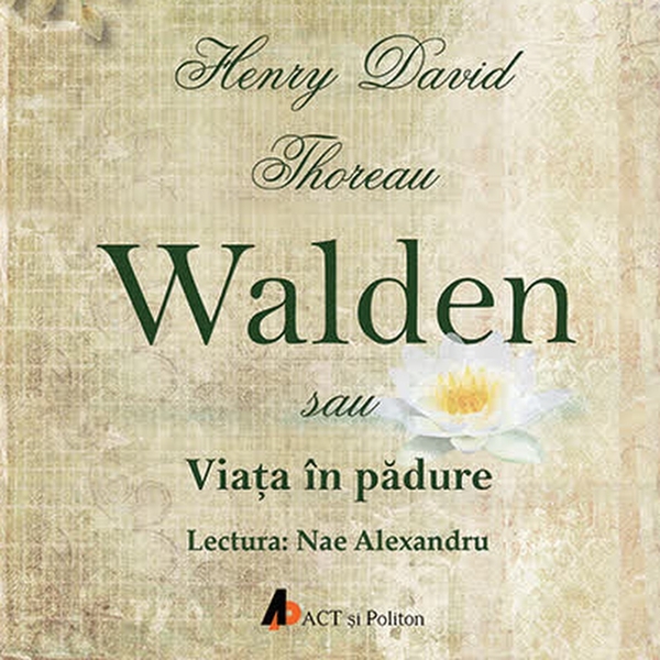 Walden sau Viața în pădure. Cum ar fi să trăiești doi ani în sălbăticie? written by Henry David Thoreau and narrated by Nae Alexandru 